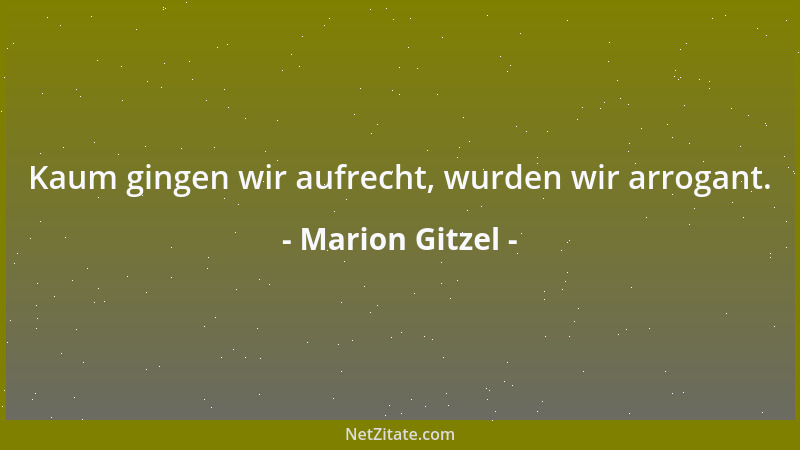 Marion Gitzel - Kaum gingen wir aufrecht, wurden wir arrogant....
