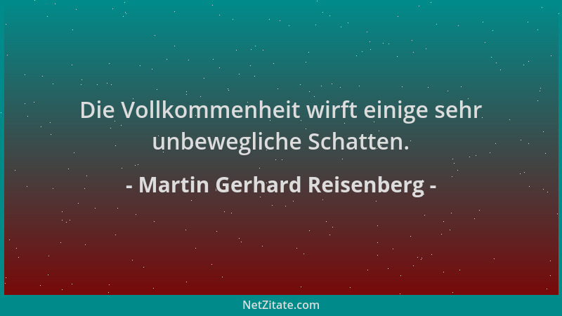 Martin Gerhard Reisenberg - Die Vollkommenheit wirft einige sehr unbewegliche Schatten....