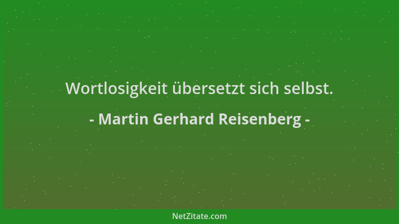 Martin Gerhard Reisenberg - Wortlosigkeit übersetzt sich selbst....