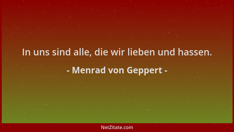 Menrad von Geppert - In uns sind alle, die wir lieben und hassen....