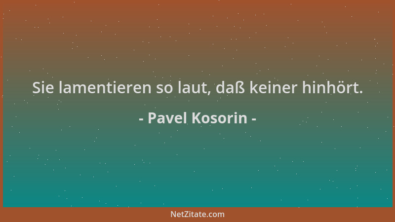 Pavel Kosorin - Sie lamentieren so laut, daß keiner hinhört....