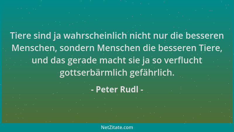 Peter Rudl - Tiere sind ja wahrscheinlich nicht nur die besseren Menschen, sondern Menschen die besseren Tiere, und das ger...
