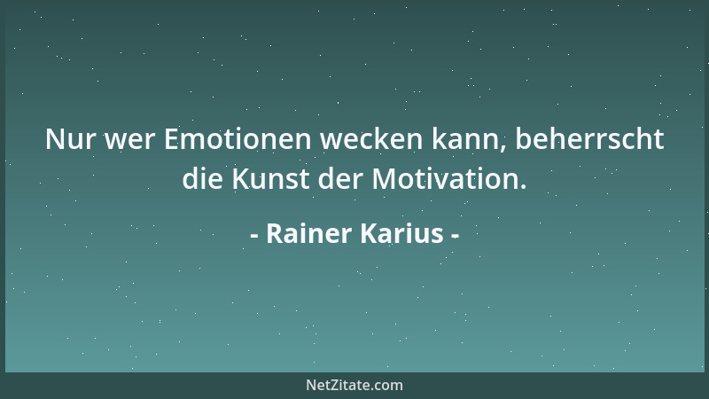 Rainer Karius - Nur wer Emotionen wecken kann, beherrscht die Kunst der Motivation....