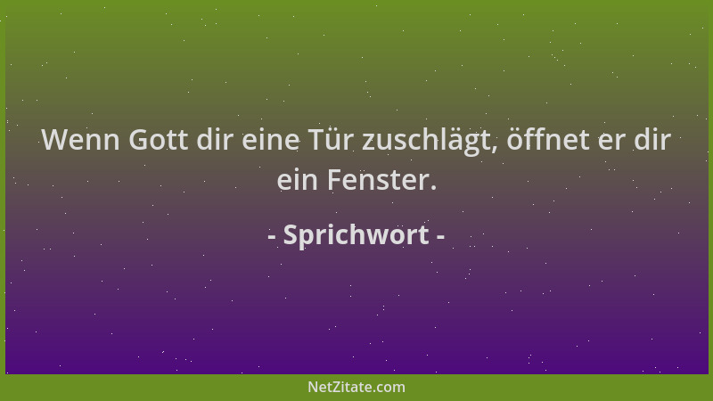 Sprichwort - Wenn Gott dir eine Tür zuschlägt, öffnet er dir ein Fenster....