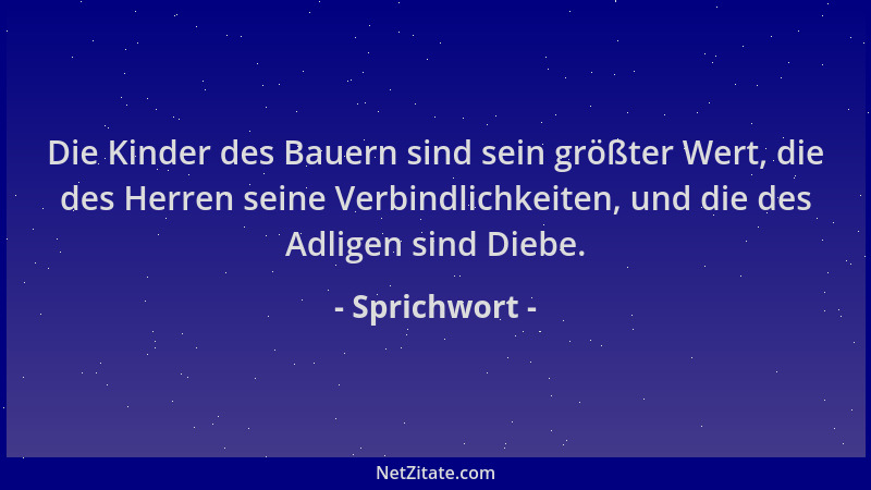Sprichwort - Die Kinder des Bauern sind sein größter Wert, die des Herren seine Verbindlichkeiten, und die des Adligen sind...
