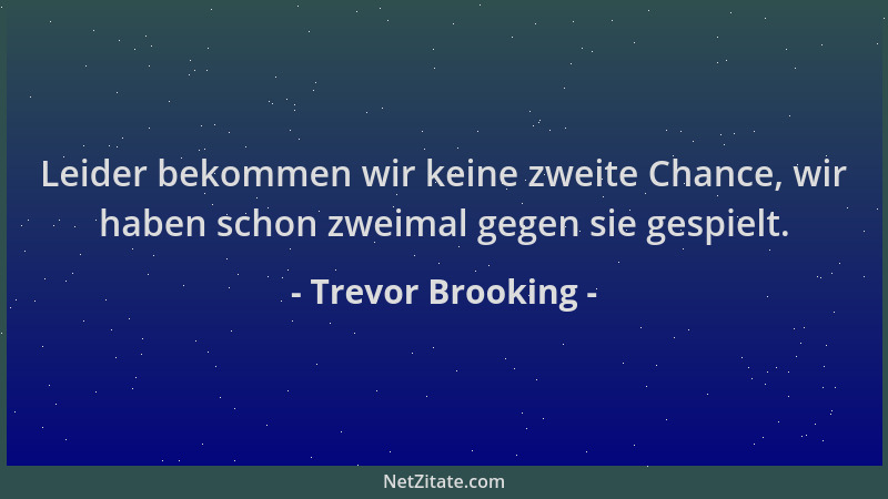 Trevor Brooking - Leider bekommen wir keine zweite Chance, wir haben schon zweimal gegen sie gespielt....