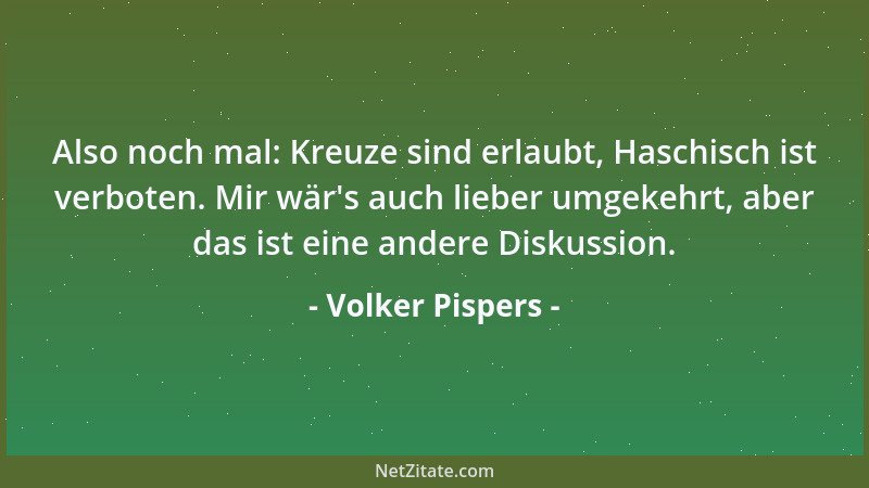 Volker Pispers - Also noch mal: Kreuze sind erlaubt, Haschisch ist verboten. Mir wär 's auch lieber umgekehrt, aber das ist...