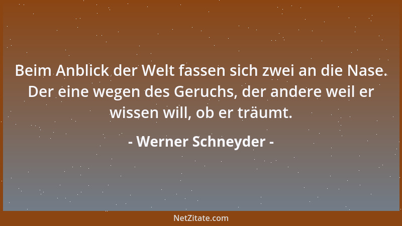 Werner Schneyder - Beim Anblick der Welt fassen sich zwei an die Nase. Der eine wegen des Geruchs, der andere weil er wisse...