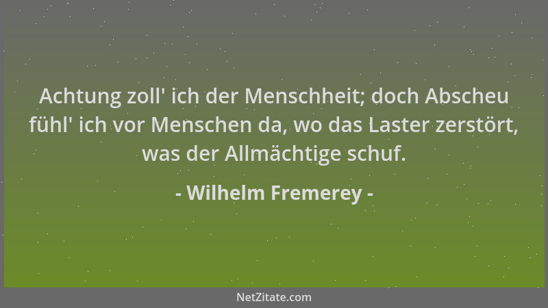 Wilhelm Fremerey - Achtung zoll ' ich der Menschheit; doch Abscheu fühl ' ich vor Menschen da, wo das Laster zerstört, was de...