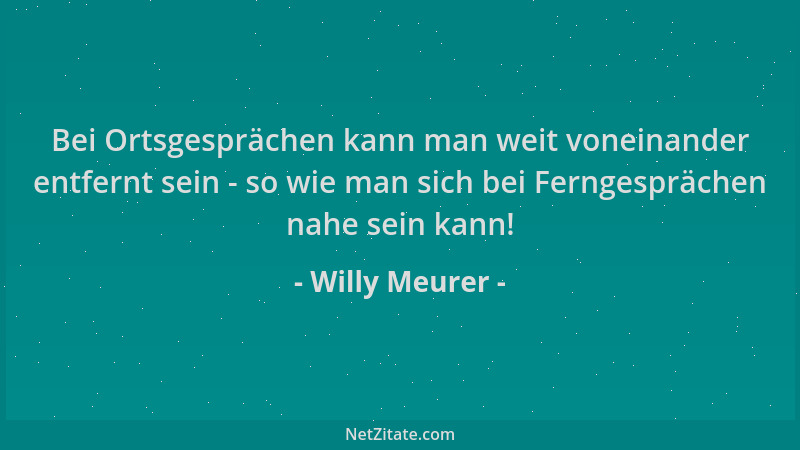 Willy Meurer - Bei Ortsgesprächen kann man weit voneinander entfernt sein - so wie man sich bei Ferngesprächen nahe sein ka...