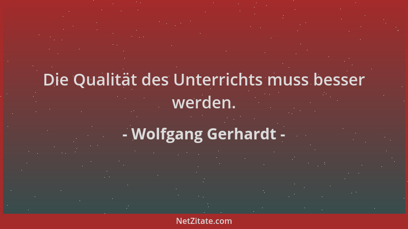 Wolfgang Gerhardt - Die Qualität des Unterrichts muss besser werden....
