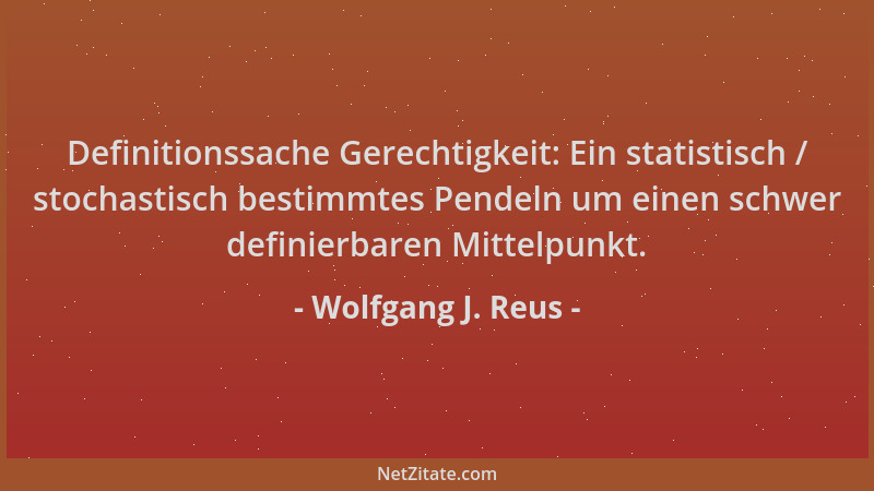 Wolfgang J. Reus - Definitionssache Gerechtigkeit: Ein statistisch / stochastisch bestimmtes Pendeln um einen schwer defini...