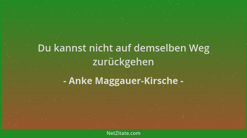 Anke Maggauer-Kirsche - Du kannst nicht auf demselben Weg zurückgehen...