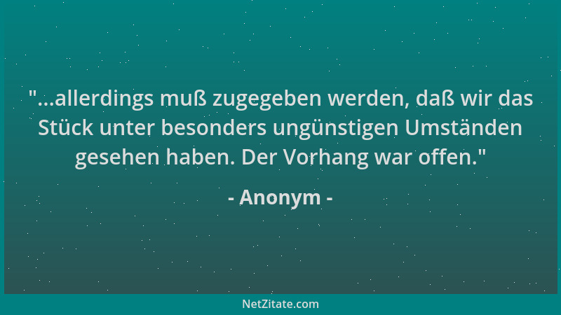 Anonym -  "...allerdings muß zugegeben werden, daß wir das Stück unter besonders ungünstigen Umständen gesehen haben. Der Vo...