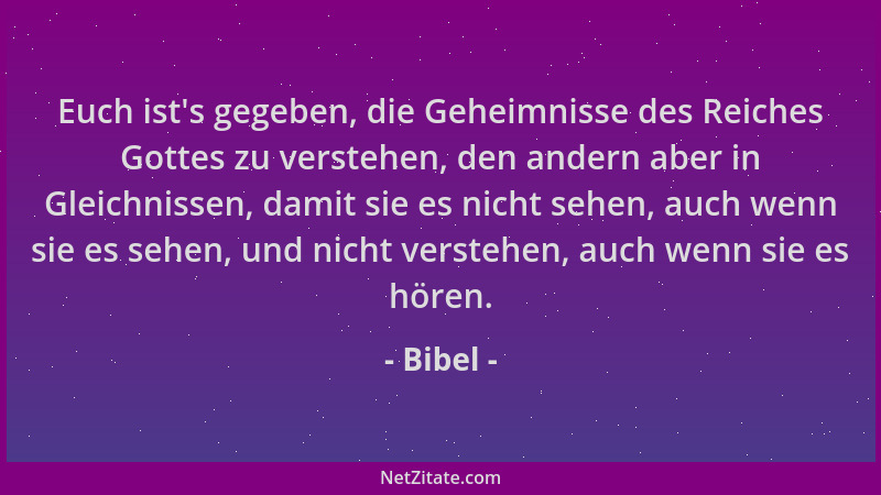 Bibel - Euch ist 's gegeben, die Geheimnisse des Reiches Gottes zu verstehen, den andern aber in Gleichnissen, damit sie es...