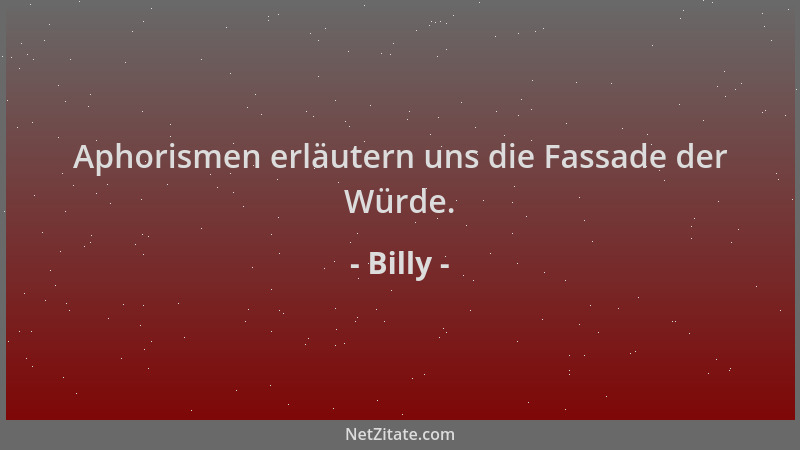 Billy - Aphorismen erläutern uns die Fassade der Würde....