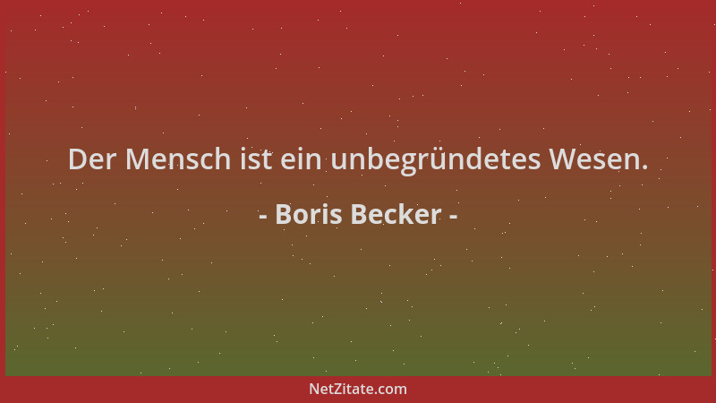 Boris Becker - Der Mensch ist ein unbegründetes Wesen....