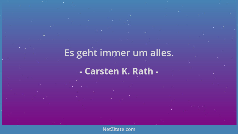 Carsten K. Rath - Es geht immer um alles....