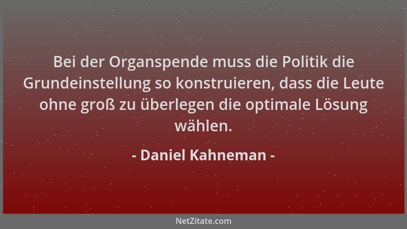 Daniel Kahneman - Bei der Organspende muss die Politik die Grundeinstellung so konstruieren, dass die Leute ohne groß zu üb...