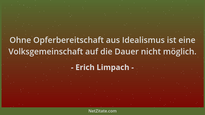 Erich Limpach - Ohne Opferbereitschaft aus Idealismus ist eine Volksgemeinschaft auf die Dauer nicht möglich....