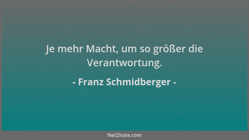 Franz Schmidberger - Je mehr Macht, um so größer die Verantwortung....