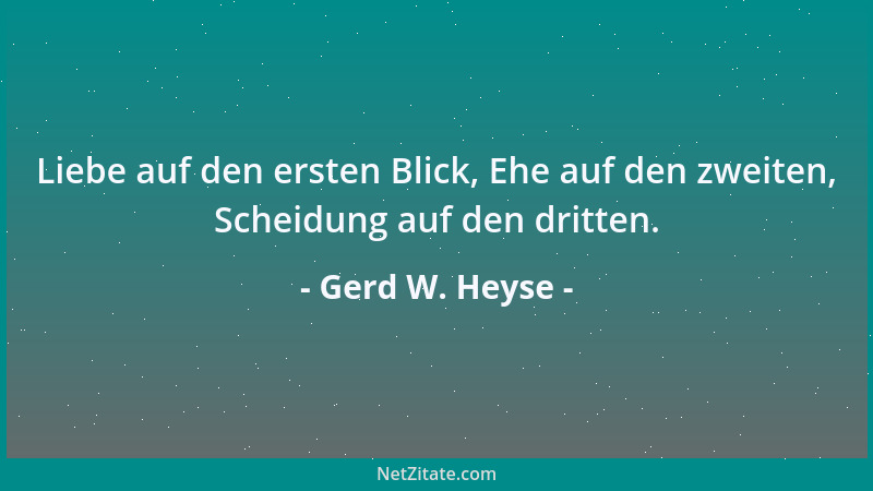 Gerd W. Heyse - Liebe auf den ersten Blick, Ehe auf den zweiten, Scheidung auf den dritten....