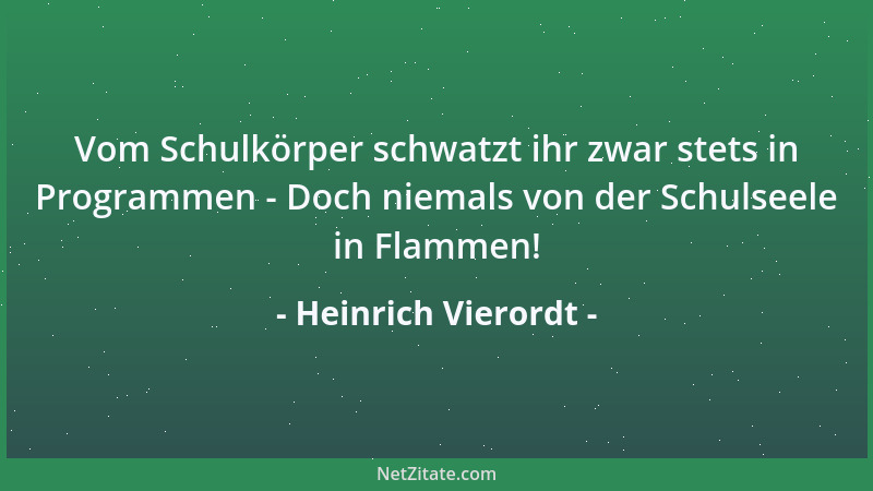 Heinrich Vierordt - Vom Schulkörper schwatzt ihr zwar stets in Programmen - Doch niemals von der Schulseele in Flammen!...