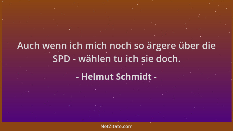 Helmut Schmidt - Auch wenn ich mich noch so ärgere über die SPD - wählen tu ich sie doch....
