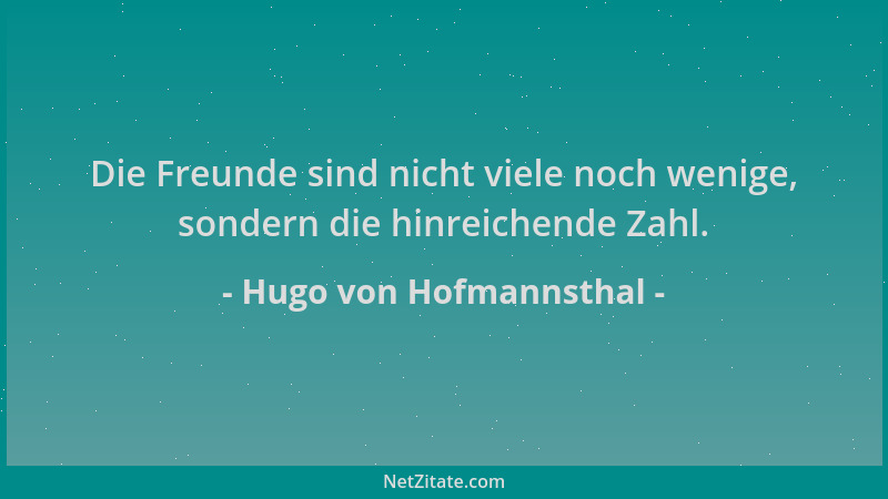 Hugo von Hofmannsthal - Die Freunde sind nicht viele noch wenige, sondern die hinreichende Zahl....