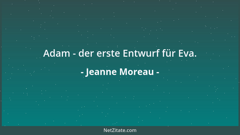 Jeanne Moreau - Adam - der erste Entwurf für Eva....