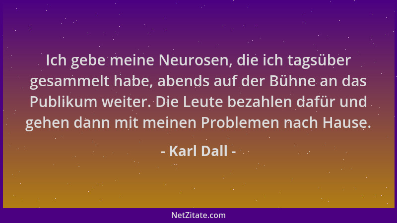 Karl Dall - Ich gebe meine Neurosen, die ich tagsüber gesammelt habe, abends auf der Bühne an das Publikum weiter. Die Leut...