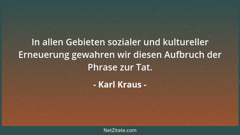 Karl Kraus - Die Kultur endet, indem die Barbaren aus ihr ausbrechen....