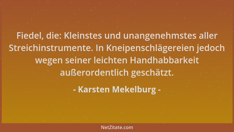 Karsten Mekelburg - Fiedel, die: Kleinstes und unangenehmstes aller Streichinstrumente. In Kneipenschlägereien jedoch wegen...