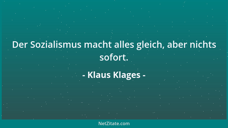 Klaus Klages - Der Sozialismus macht alles gleich, aber nichts sofort....