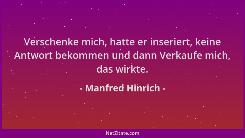 Manfred Hinrich - Verschenke mich, hatte er inseriert, keine Antwort bekommen und dann Verkaufe mich, das wirkte....