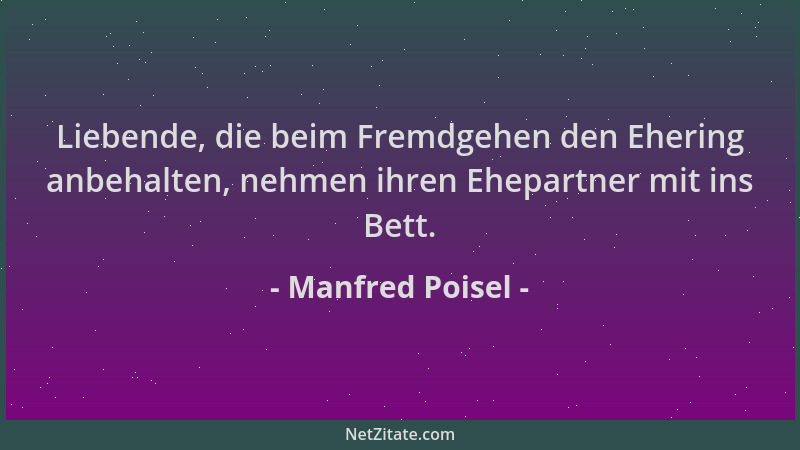 Manfred Poisel - Liebende, die beim Fremdgehen den Ehering anbehalten, nehmen ihren Ehepartner mit ins Bett....