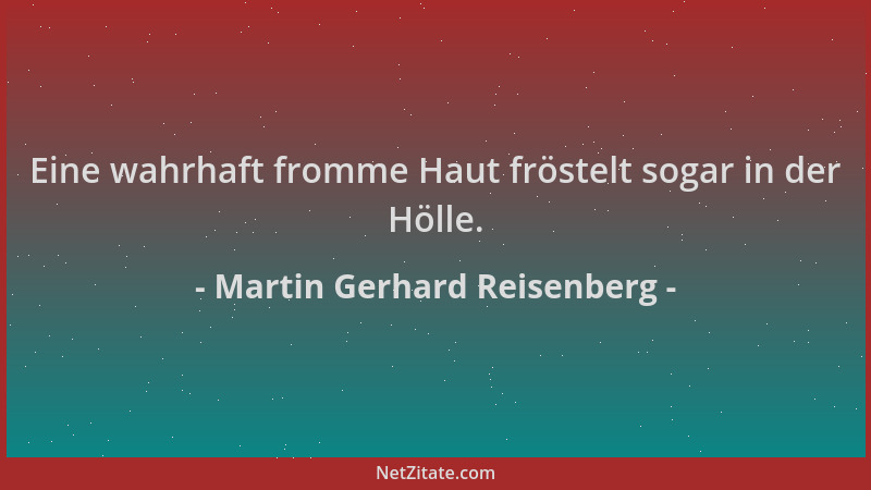 Martin Gerhard Reisenberg - Eine wahrhaft fromme Haut fröstelt sogar in der Hölle....