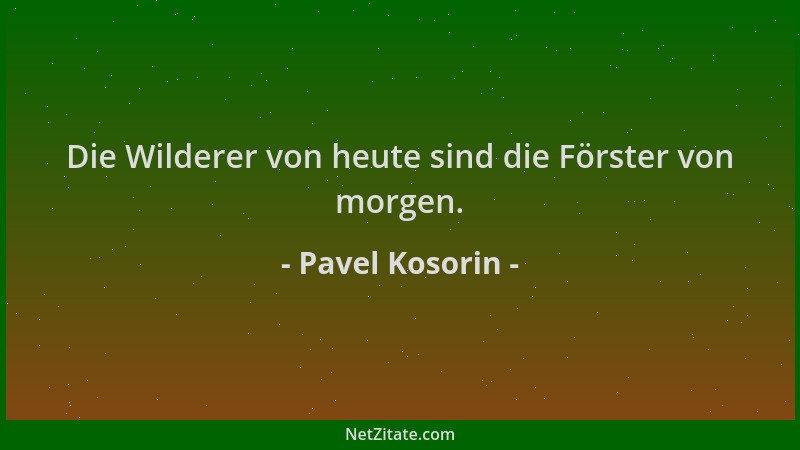 Pavel Kosorin - Die Wilderer von heute sind die Förster von morgen....