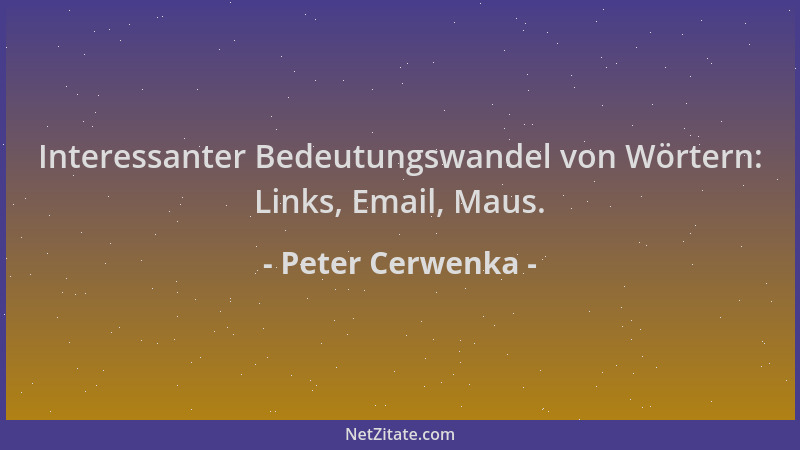 Peter Cerwenka - Interessanter Bedeutungswandel von Wörtern: Links, Email, Maus....
