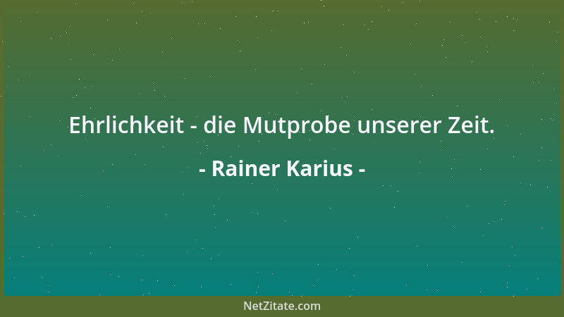 Rainer Karius - Ehrlichkeit - die Mutprobe unserer Zeit....