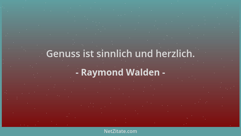 Raymond Walden - Genuss ist sinnlich und herzlich....