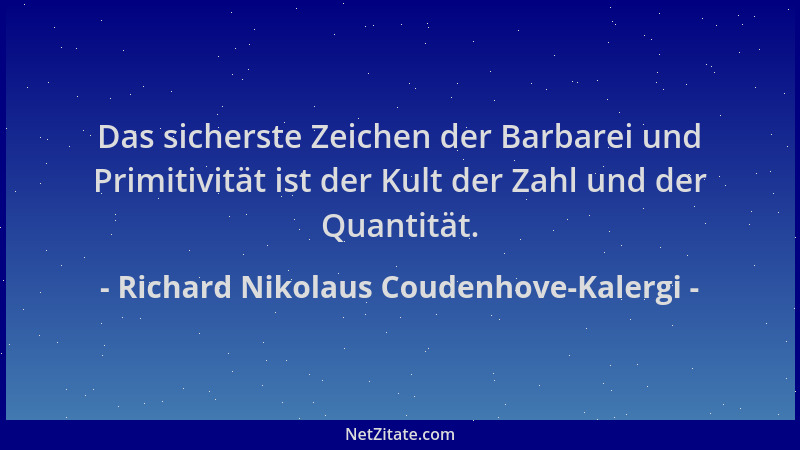 Richard Nikolaus Coudenhove-Kalergi - Das sicherste Zeichen der Barbarei und Primitivität ist der Kult der Zahl und der Qua...