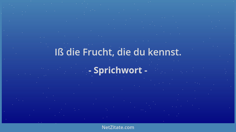 Sprichwort - Iß die Frucht, die du kennst....