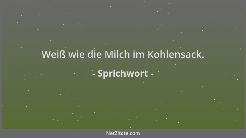 Sprichwort - Weiß wie die Milch im Kohlensack....