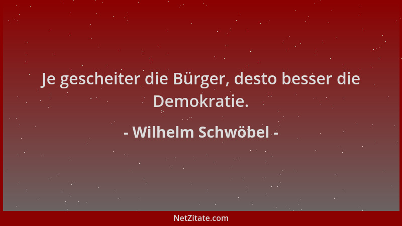 Wilhelm Schwöbel - Je gescheiter die Bürger, desto besser die Demokratie....