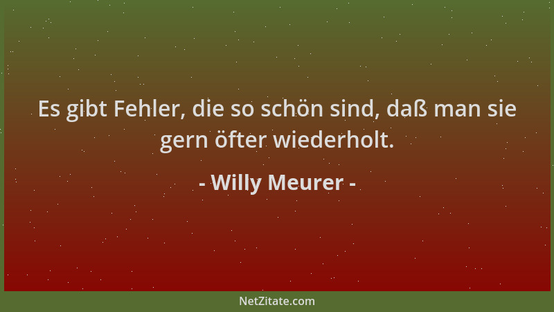 Willy Meurer - Es gibt Fehler, die so schön sind, daß man sie gern öfter wiederholt....