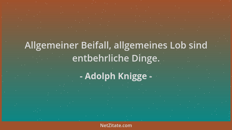 Adolph Knigge - Allgemeiner Beifall, allgemeines Lob sind entbehrliche Dinge....