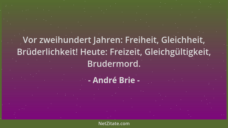 André Brie - Vor zweihundert Jahren: Freiheit, Gleichheit, Brüderlichkeit! Heute: Freizeit, Gleichgültigkeit, Brudermord....