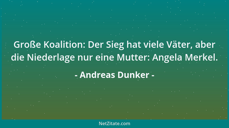 Andreas Dunker - Große Koalition: Der Sieg hat viele Väter, aber die Niederlage nur eine Mutter: Angela Merkel....
