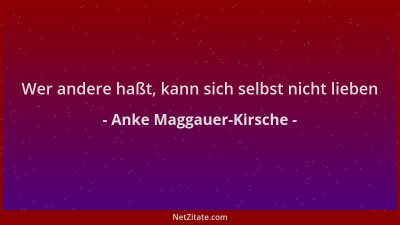 Anke Maggauer-Kirsche - Wer andere haßt, kann sich selbst nicht lieben...